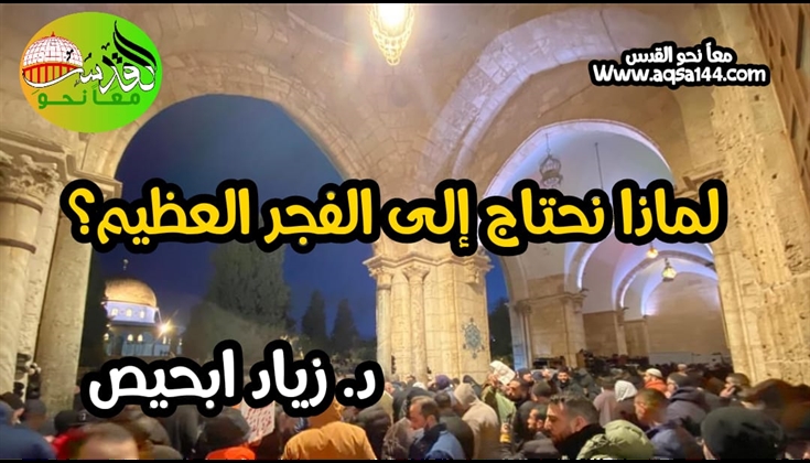 لماذا نحتاج إلى الفجر العظيم؟ .. د. زياد ابحيص